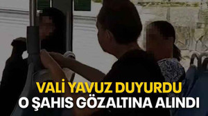 Vali Yavuz duyurdu o şahıs gözaltına alındı